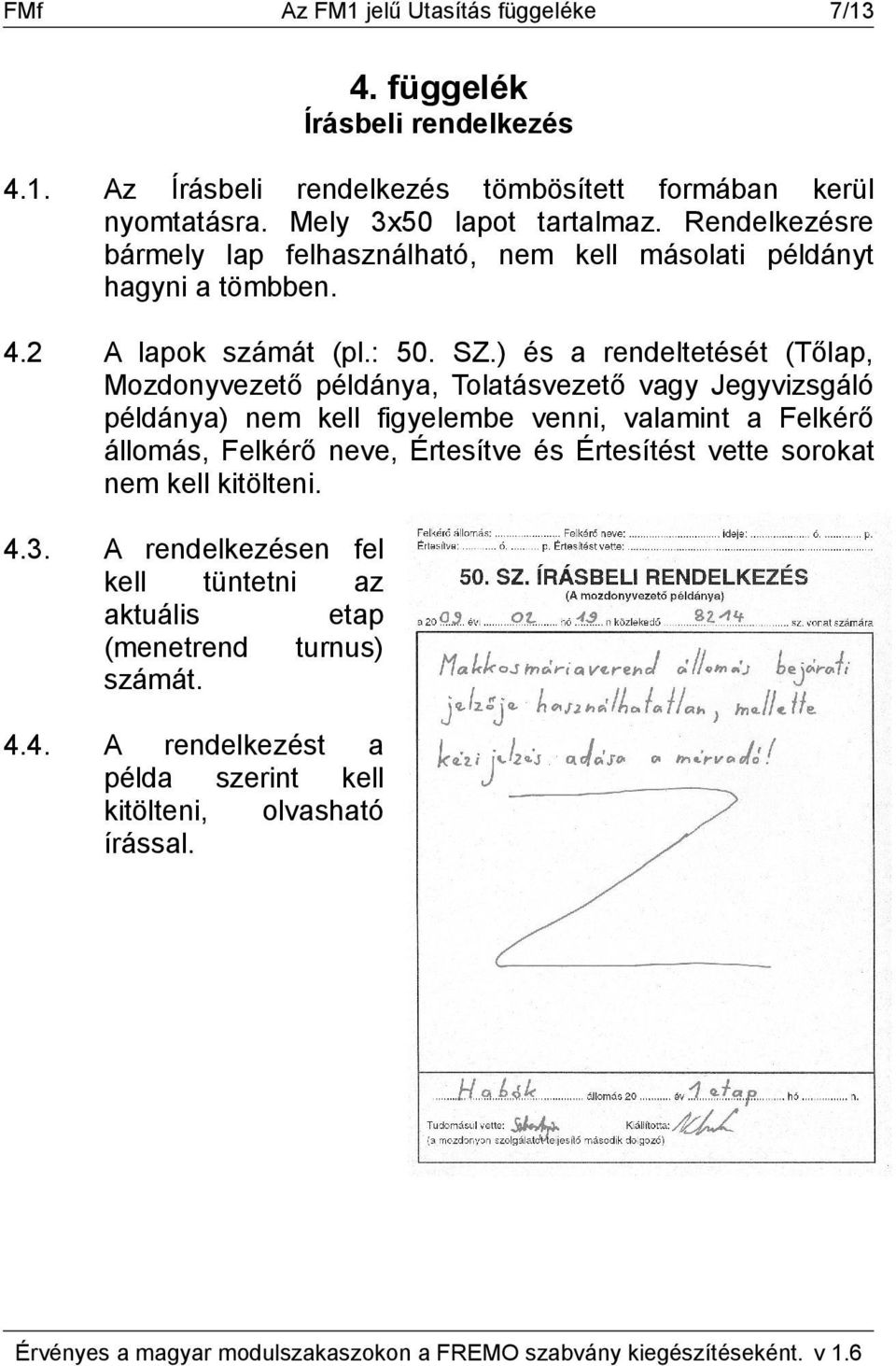 ) és a rendeltetését (Tőlap, Mozdonyvezető példánya, Tolatásvezető vagy Jegyvizsgáló példánya) nem kell figyelembe venni, valamint a Felkérő állomás, Felkérő neve,