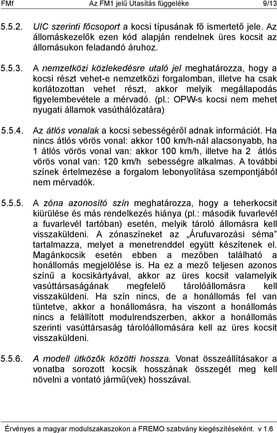 A nemzetközi közlekedésre utaló jel meghatározza, hogy a kocsi részt vehet-e nemzetközi forgalomban, illetve ha csak korlátozottan vehet részt, akkor melyik megállapodás figyelembevétele a mérvadó.