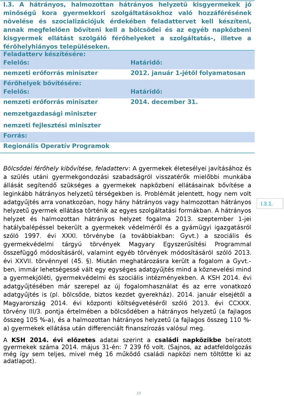 Feladatterv készítésére: Felelős: Határidő: nemzeti erőforrás miniszter 2012. január 1-jétől folyamatosan Férőhelyek bővítésére: Felelős: Határidő: nemzeti erőforrás miniszter 2014. december 31.