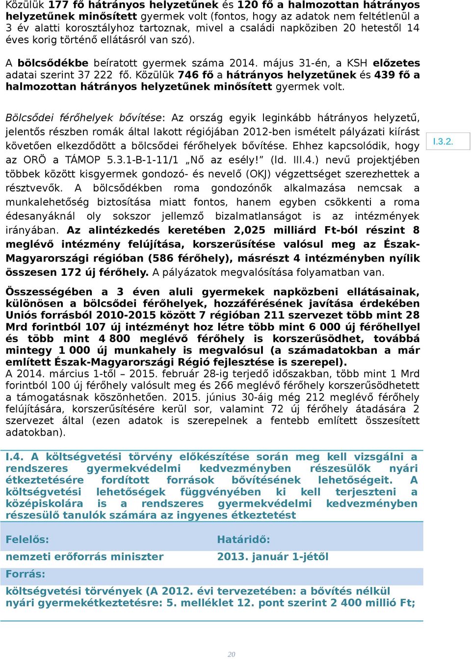 Közülük 746 fő a hátrányos helyzetűnek és 439 fő a halmozottan hátrányos helyzetűnek minősített gyermek volt.