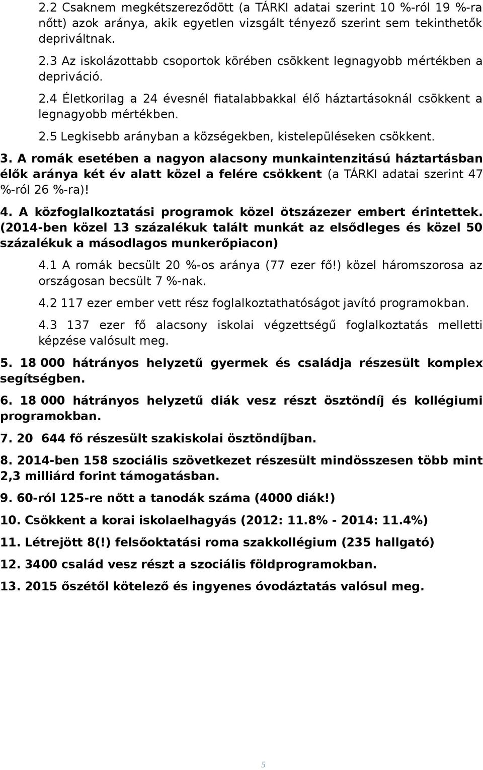 3. A romák esetében a nagyon alacsony munkaintenzitású háztartásban élők aránya két év alatt közel a felére csökkent (a ÁRKI adatai szerint 47