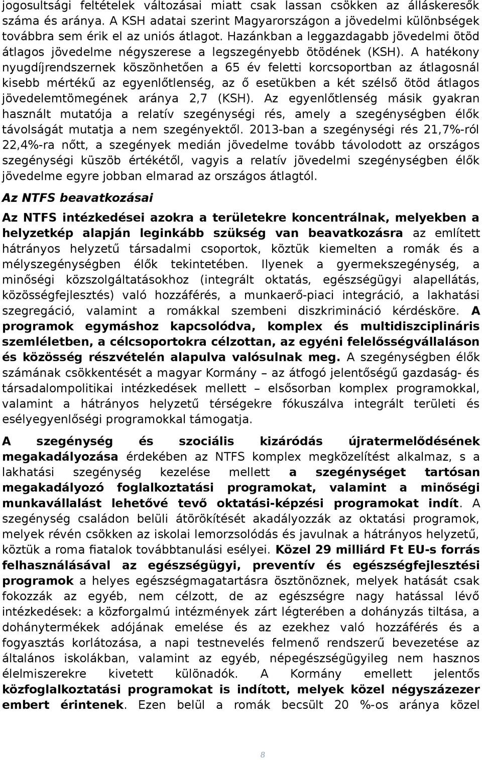 A hatékony nyugdíjrendszernek köszönhetően a 65 év feletti korcsoportban az átlagosnál kisebb mértékű az egyenlőtlenség, az ő esetükben a két szélső ötöd átlagos jövedelemtömegének aránya 2,7 (KSH).