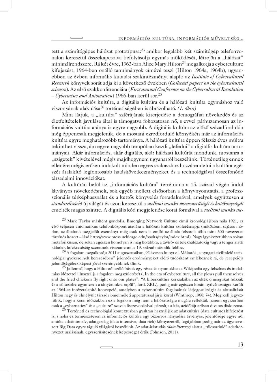 Rá két évre, 1963-ban Alice Mary Hilton 24 megalkotja a cyberculture kifejezést, 1964-ben önálló tanulmányok címévé teszi (Hilton 1964a, 1964b), ugyanebben az évben informális kutatási szakintézményt