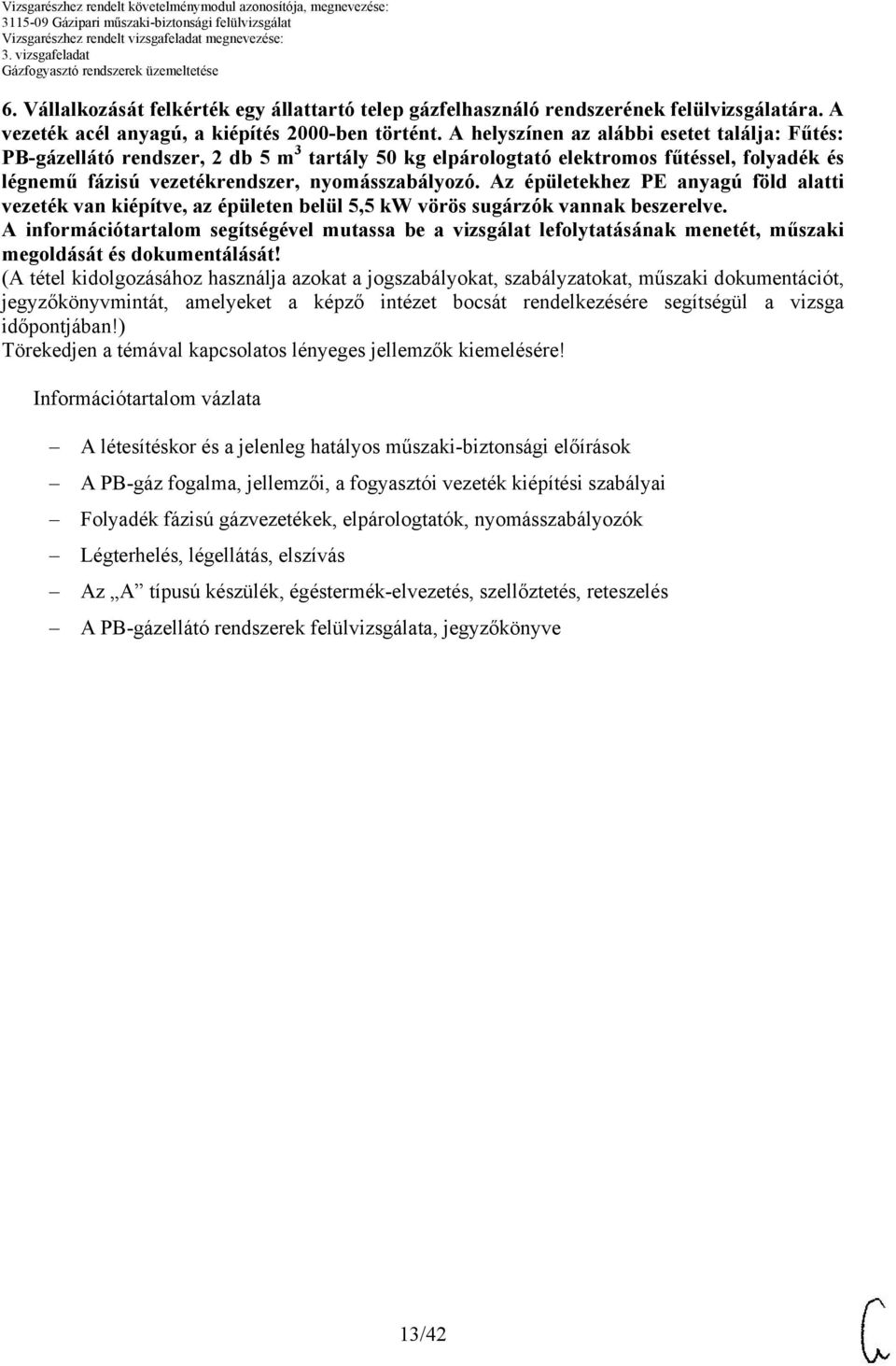 z épületekhez PE anyagú föld alatti vezeték van kiépítve, az épületen belül 5,5 kw vörös sugárzók vannak beszerelve.