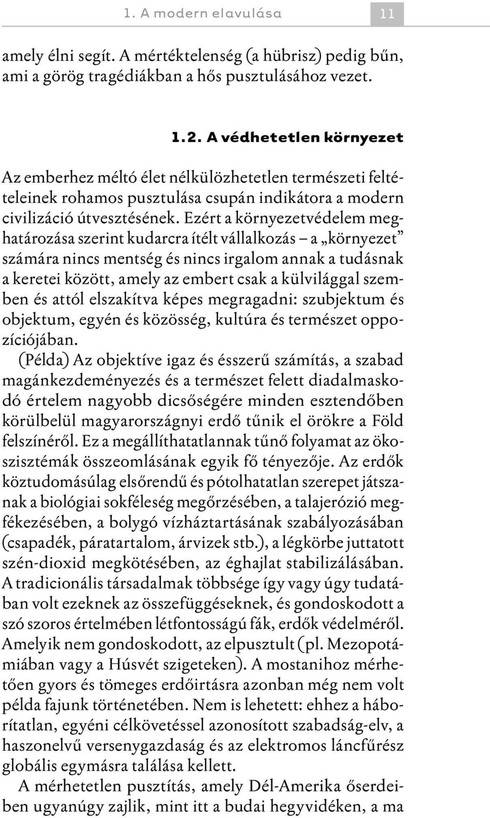 Ezért a környezetvédelem meghatározása szerint kudarcra ítélt vállalkozás a környezet számára nincs mentség és nincs irgalom annak a tudásnak a keretei között, amely az embert csak a külvilággal