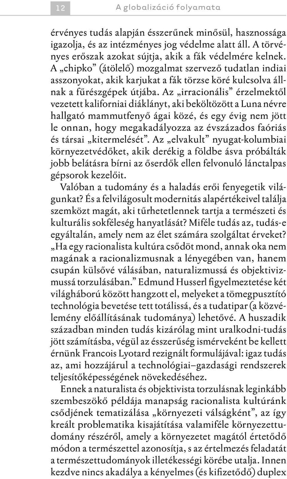 Az irracionális érzelmektől vezetett kaliforniai diáklányt, aki beköltözött a Luna névre hallgató mammutfenyő ágai közé, és egy évig nem jött le onnan, hogy megakadályozza az évszázados faóriás és