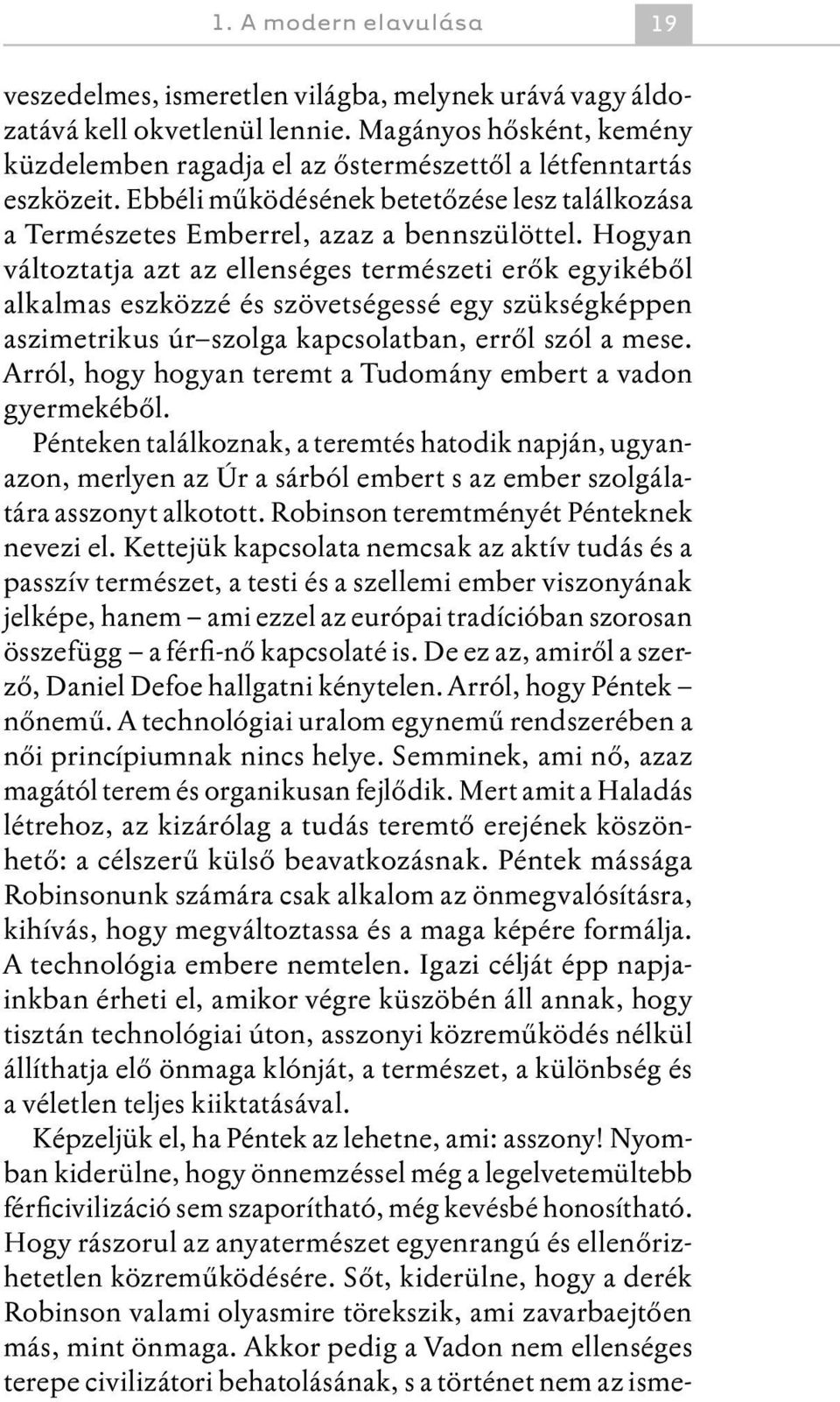 Hogyan változtatja azt az ellenséges természeti erők egyikéből alkalmas eszközzé és szövetségessé egy szükségképpen aszimetrikus úr szolga kapcsolatban, erről szól a mese.