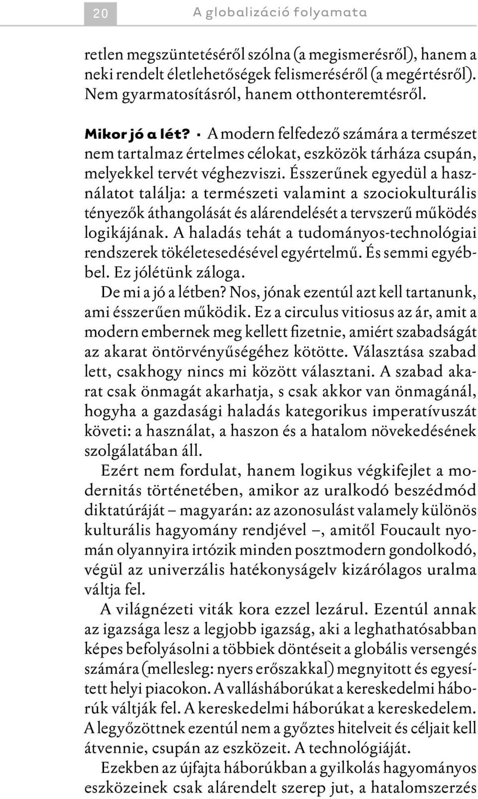 Ésszerűnek egyedül a használatot találja: a természeti valamint a szociokulturális tényezők áthangolását és alárendelését a tervszerű működés logikájának.