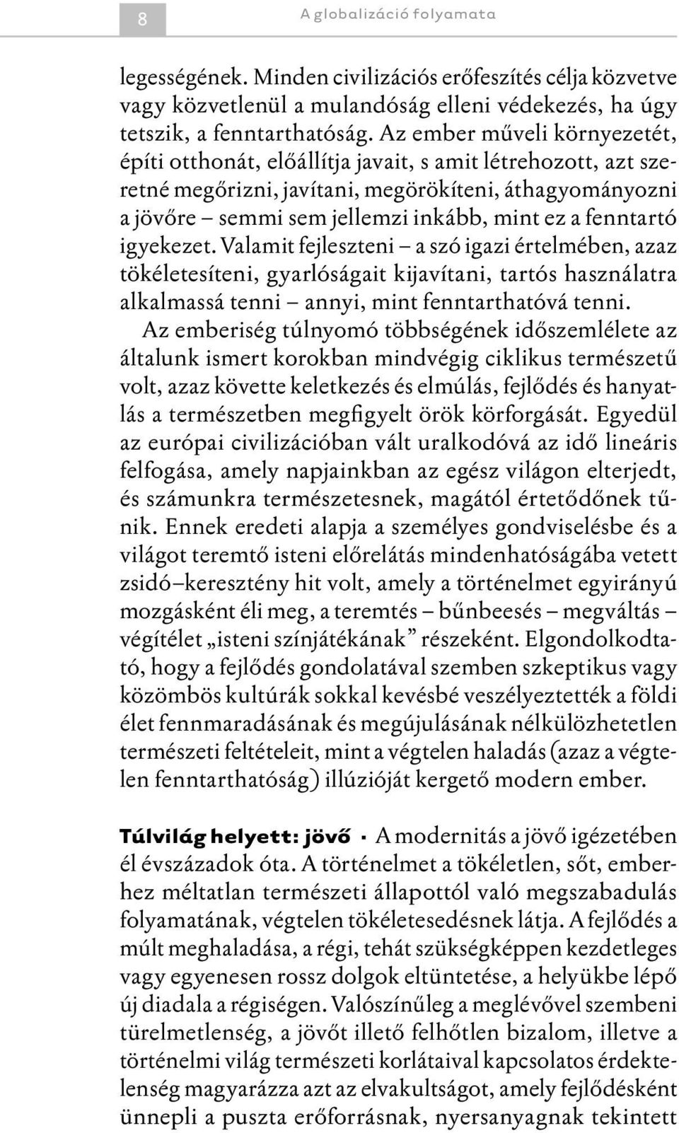 fenntartó igyekezet. Valamit fejleszteni a szó igazi értelmében, azaz tökéletesíteni, gyarlóságait kijavítani, tartós használatra alkalmassá tenni annyi, mint fenntarthatóvá tenni.