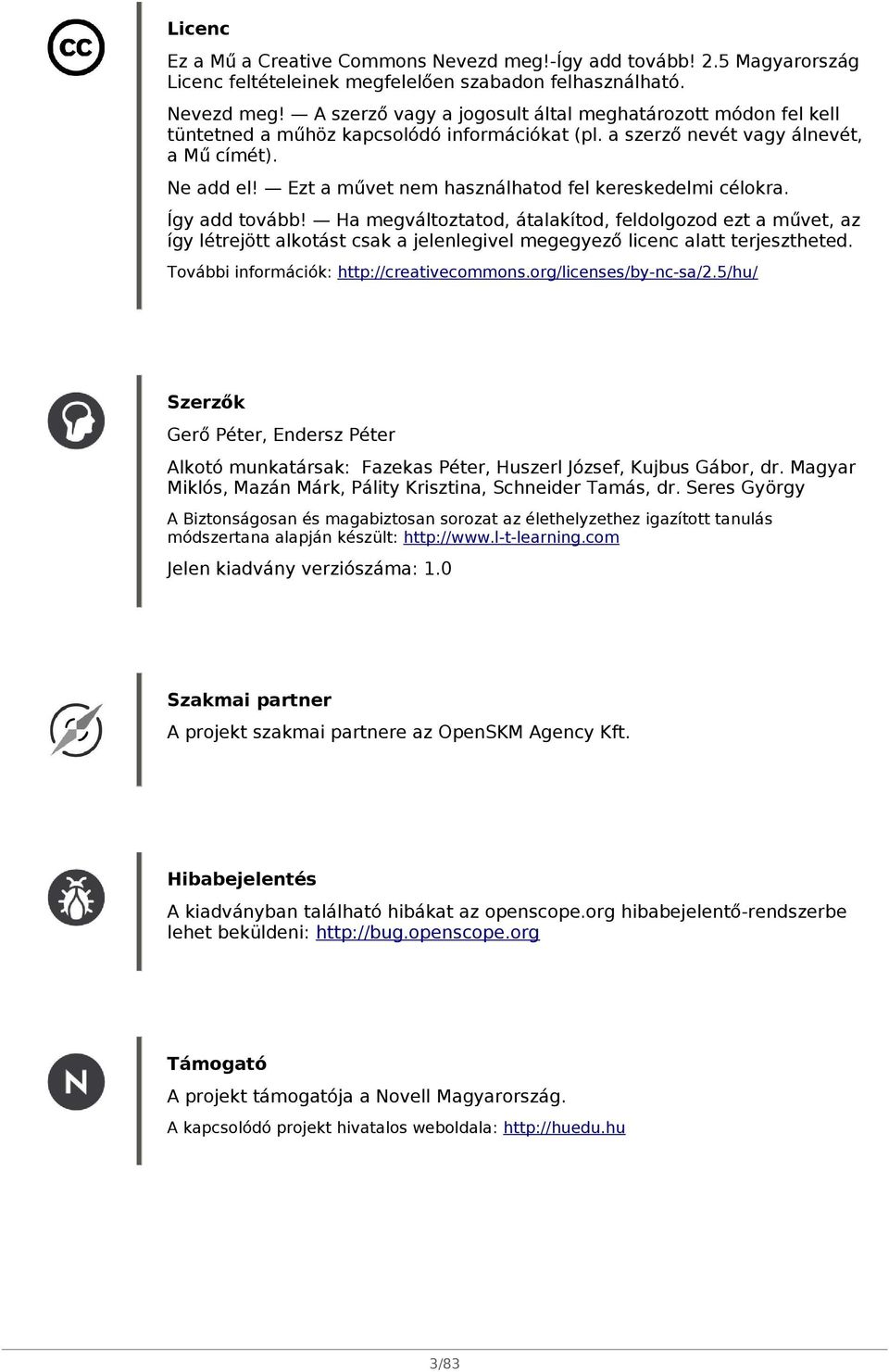 Ha megváltoztatod, átalakítod, feldolgozod ezt a művet, az így létrejött alkotást csak a jelenlegivel megegyező licenc alatt terjesztheted. További információk: http://creativecommons.