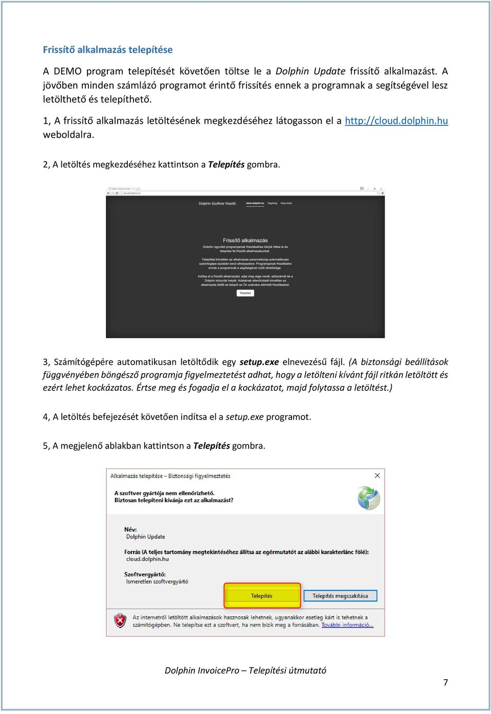 dolphin.hu weboldalra. 2, A letöltés megkezdéséhez kattintson a Telepítés gombra. 3, Számítógépére automatikusan letöltődik egy setup.exe elnevezésű fájl.