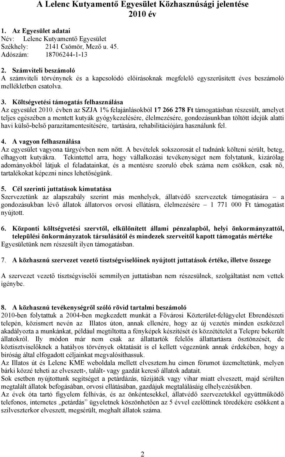 évben az SZJA 1% felajánlásokból 17 266 278 Ft támogatásban részesült, amelyet teljes egészében a mentett kutyák gyógykezelésére, élelmezésére, gondozásunkban töltött idejük alatti havi külső-belső