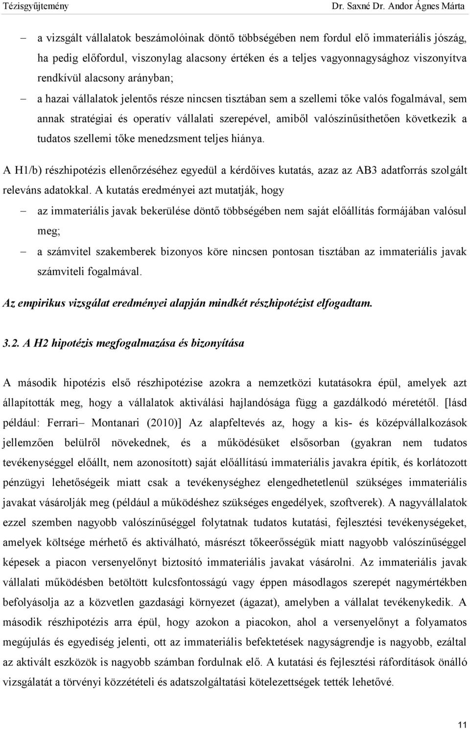 tudatos szellemi tőke menedzsment teljes hiánya. A H1/b) részhipotézis ellenőrzéséhez egyedül a kérdőíves kutatás, azaz az AB3 adatforrás szolgált releváns adatokkal.