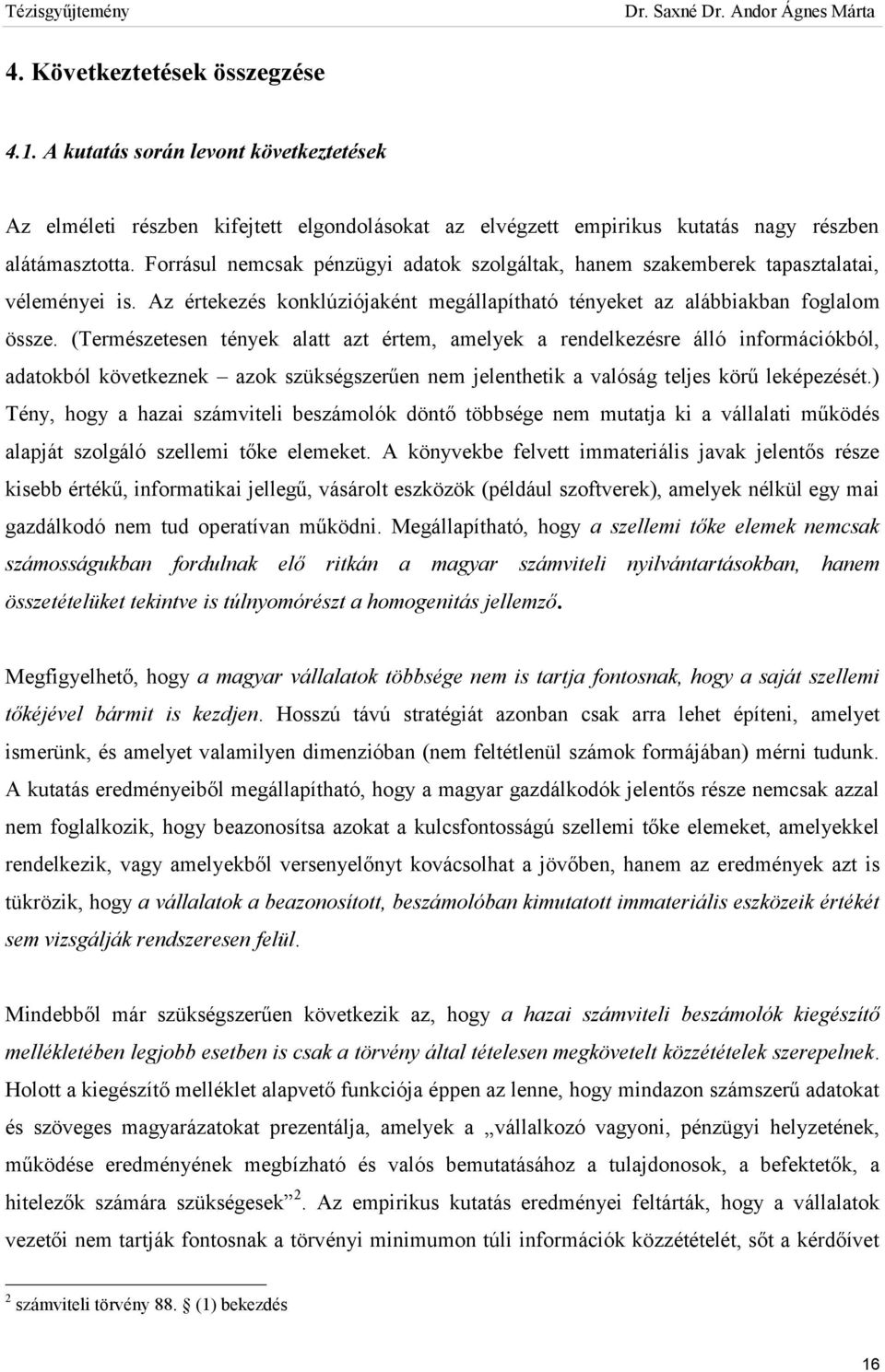 (Természetesen tények alatt azt értem, amelyek a rendelkezésre álló információkból, adatokból következnek azok szükségszerűen nem jelenthetik a valóság teljes körű leképezését.