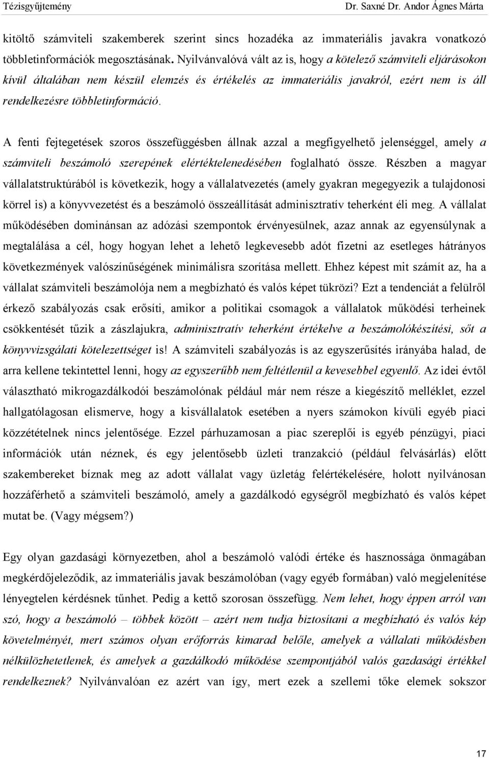 A fenti fejtegetések szoros összefüggésben állnak azzal a megfigyelhető jelenséggel, amely a számviteli beszámoló szerepének elértéktelenedésében foglalható össze.