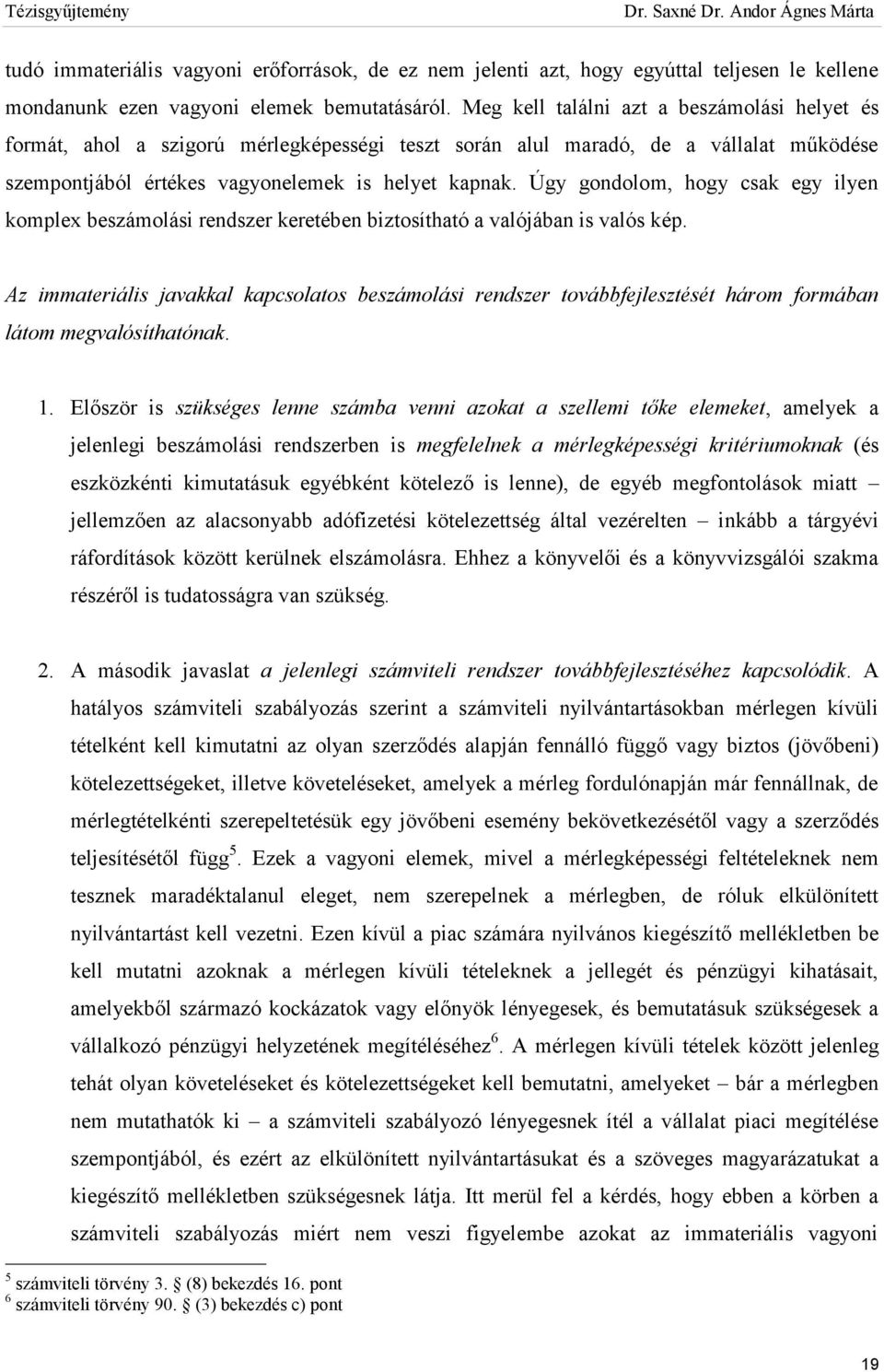 Úgy gondolom, hogy csak egy ilyen komplex beszámolási rendszer keretében biztosítható a valójában is valós kép.