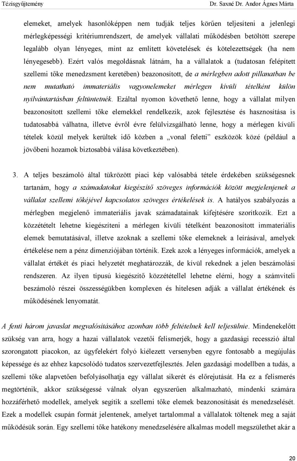 Ezért valós megoldásnak látnám, ha a vállalatok a (tudatosan felépített szellemi tőke menedzsment keretében) beazonosított, de a mérlegben adott pillanatban be nem mutatható immateriális