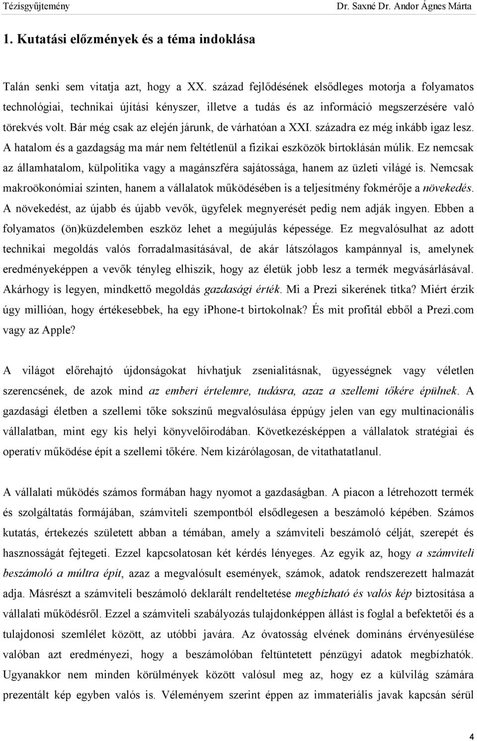 Bár még csak az elején járunk, de várhatóan a XXI. századra ez még inkább igaz lesz. A hatalom és a gazdagság ma már nem feltétlenül a fizikai eszközök birtoklásán múlik.