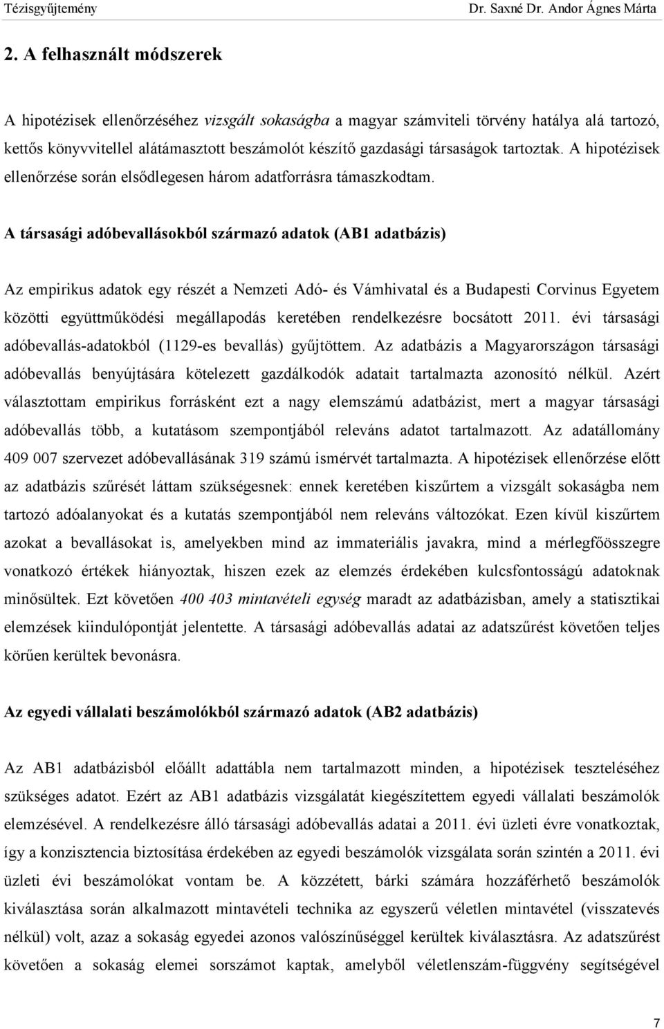 A társasági adóbevallásokból származó adatok (AB1 adatbázis) Az empirikus adatok egy részét a Nemzeti Adó- és Vámhivatal és a Budapesti Corvinus Egyetem közötti együttműködési megállapodás keretében