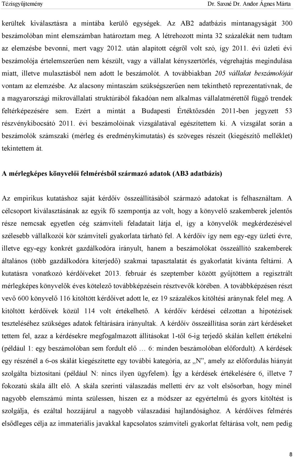 évi üzleti évi beszámolója értelemszerűen nem készült, vagy a vállalat kényszertörlés, végrehajtás megindulása miatt, illetve mulasztásból nem adott le beszámolót.