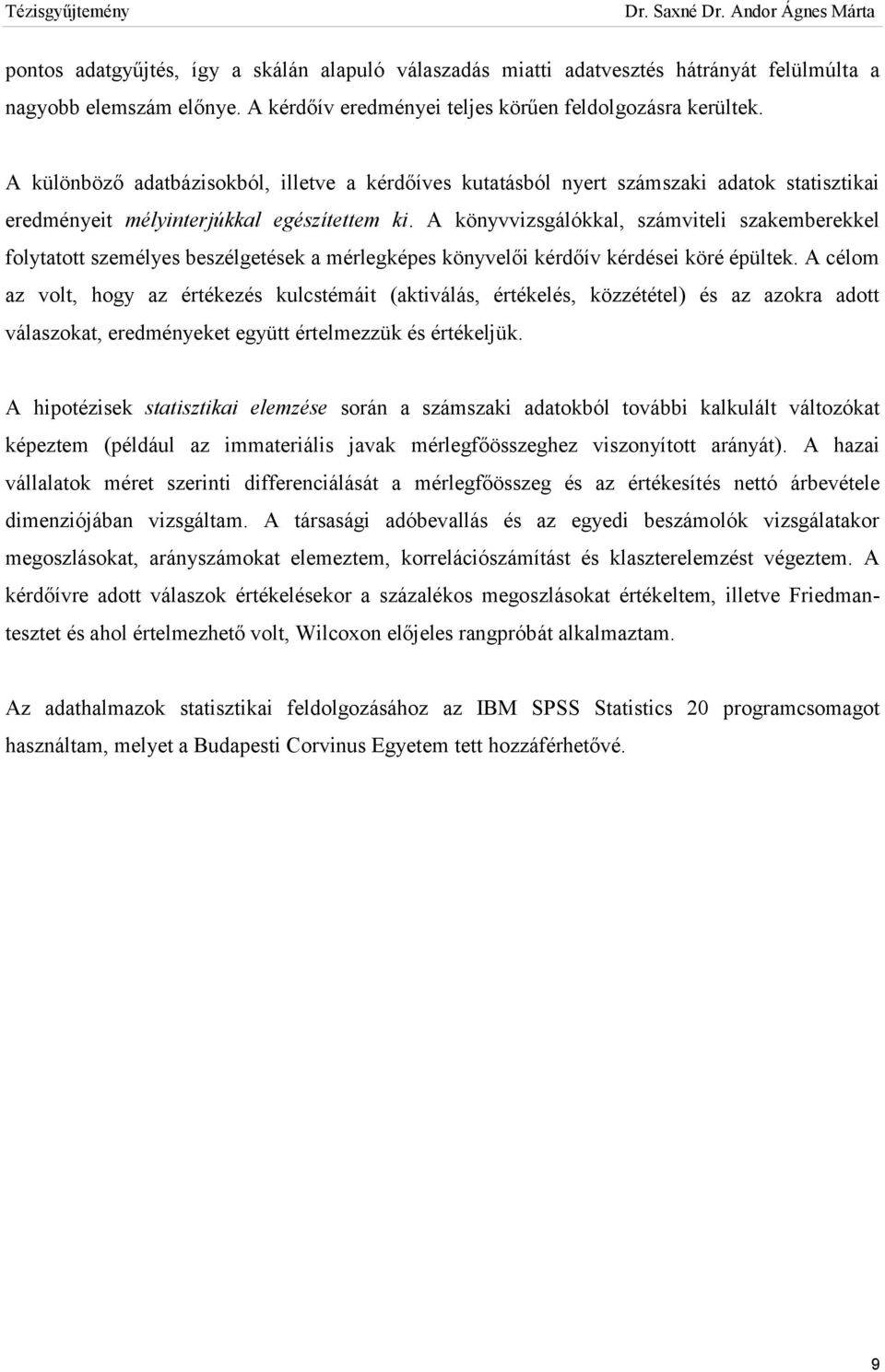 A könyvvizsgálókkal, számviteli szakemberekkel folytatott személyes beszélgetések a mérlegképes könyvelői kérdőív kérdései köré épültek.