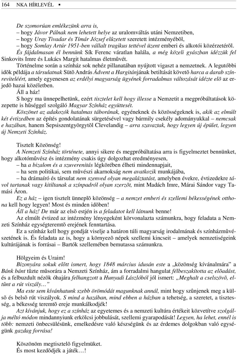 És fájdalmasan él bennünk Sík Ferenc váratlan halála, a még közeli gyászban idézzük fel Sinkovits Imre és Lukács Margit hatalmas életmûvét.