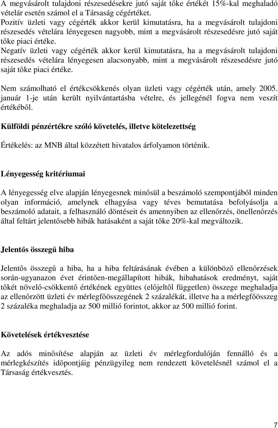 Negatív üzleti vagy cégérték akkor kerül kimutatásra, ha a megvásárolt tulajdoni részesedés vételára lényegesen alacsonyabb, mint a megvásárolt részesedésre jutó saját tke piaci értéke.