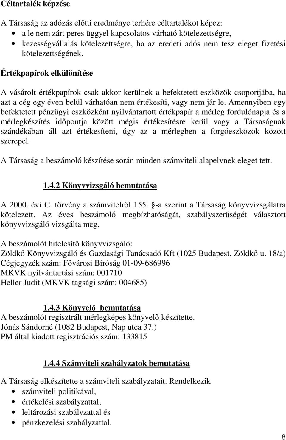 Értékpapírok elkülönítése A vásárolt értékpapírok csak akkor kerülnek a befektetett eszközök csoportjába, ha azt a cég egy éven belül várhatóan nem értékesíti, vagy nem jár le.