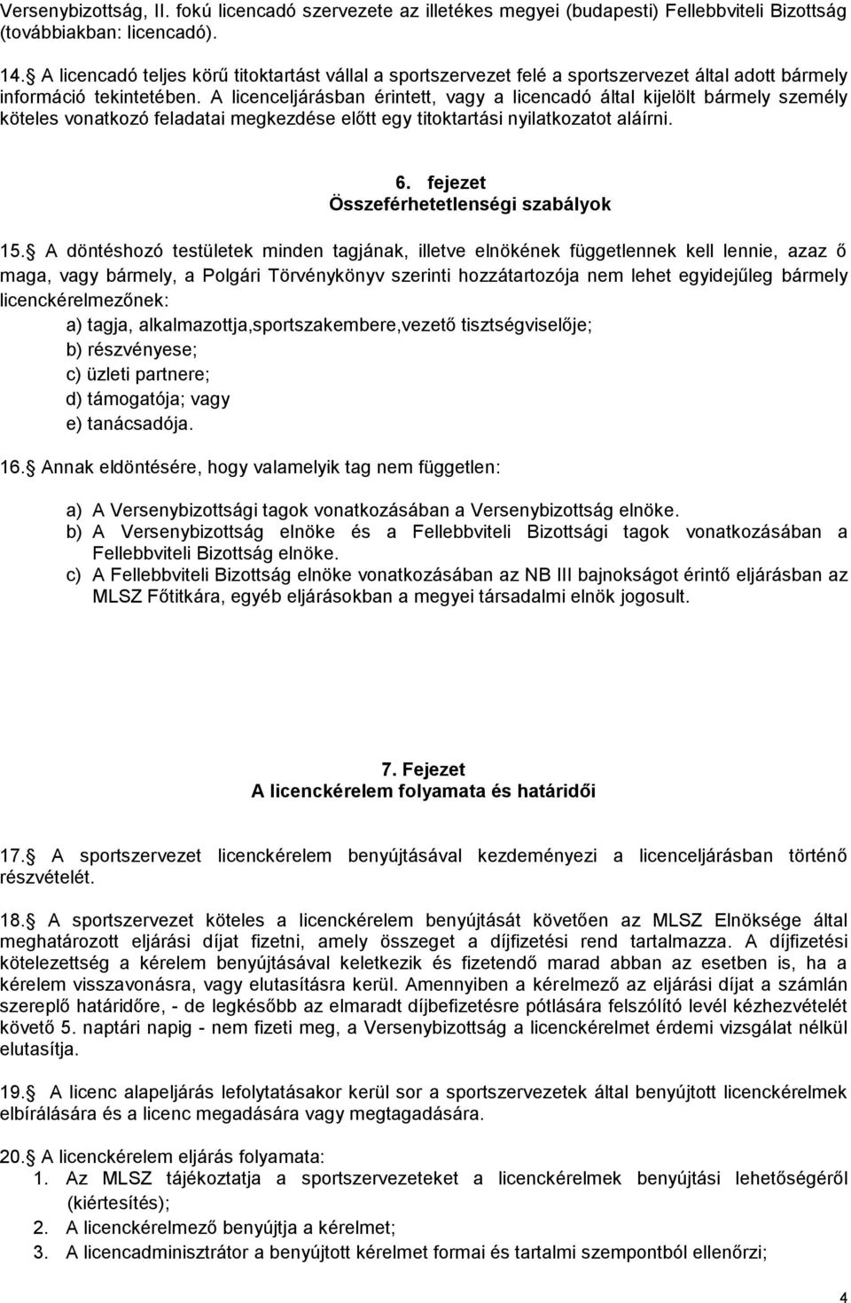 A licenceljárásban érintett, vagy a licencadó által kijelölt bármely személy köteles vonatkozó feladatai megkezdése előtt egy titoktartási nyilatkozatot aláírni. 6.