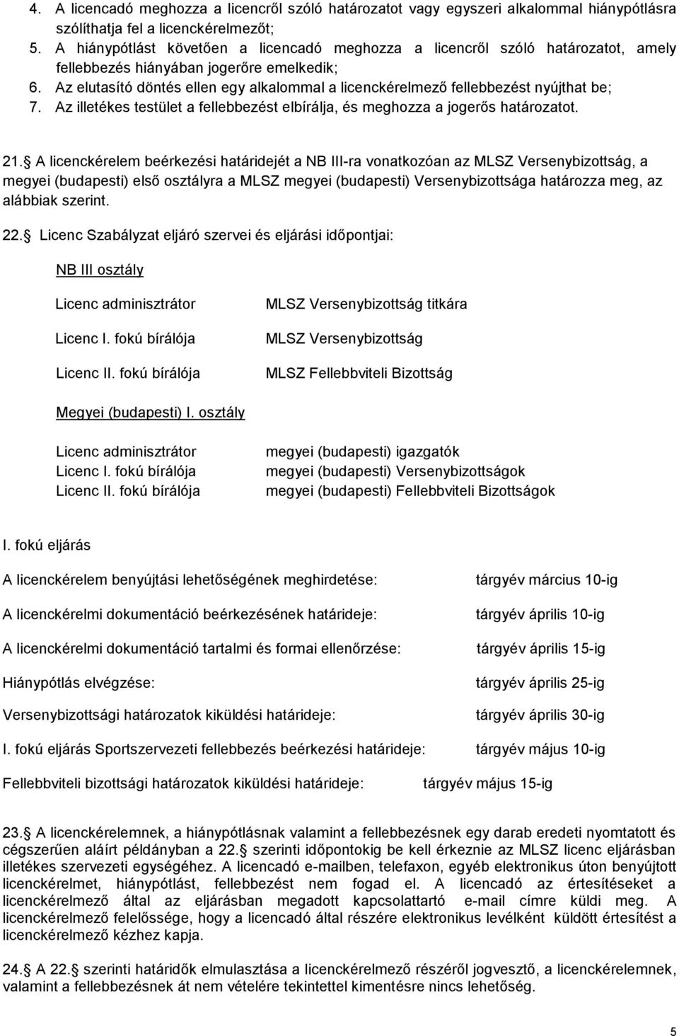 Az elutasító döntés ellen egy alkalommal a licenckérelmező fellebbezést nyújthat be; 7. Az illetékes testület a fellebbezést elbírálja, és meghozza a jogerős határozatot. 21.