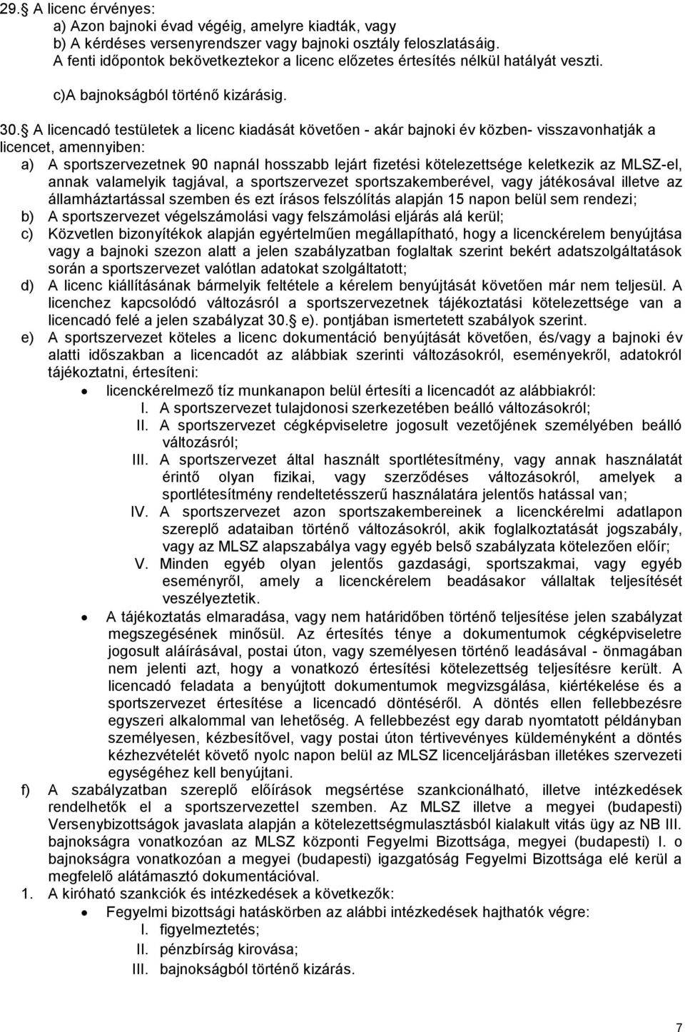 A licencadó testületek a licenc kiadását követően - akár bajnoki év közben- visszavonhatják a licencet, amennyiben: a) A sportszervezetnek 90 napnál hosszabb lejárt fizetési kötelezettsége keletkezik