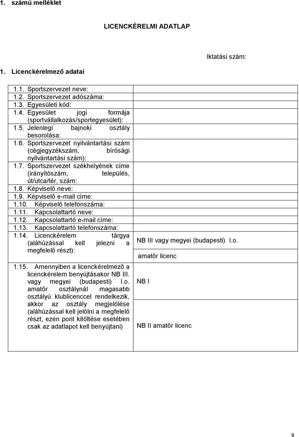 Sportszervezet székhelyének címe (irányítószám, település, út/utca/tér, szám: 1.8. Képviselő neve: 1.9. Képviselő e-mail címe: 1.10. Képviselő telefonszáma: 1.11. Kapcsolattartó neve: 1.12.