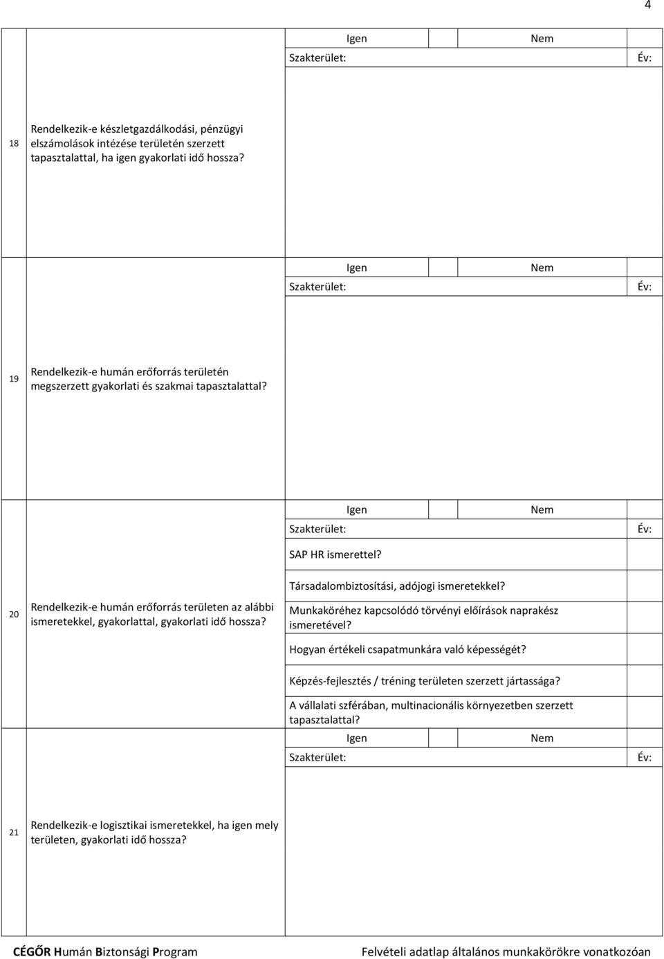 20 Rendelkezik-e humán erőforrás területen az alábbi ismeretekkel, gyakorlattal, gyakorlati idő hossza? Munkaköréhez kapcsolódó törvényi előírások naprakész ismeretével?