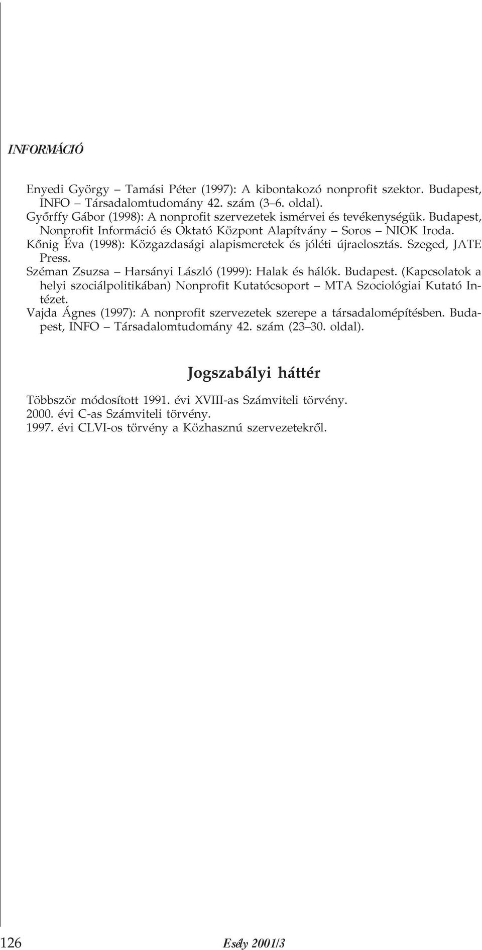 Széman Zsuzsa Harsányi László (1999): Halak és hálók. Budapest. (Kapcsolatok a helyi szociálpolitikában) Nonprofit Kutatócsoport MTA Szociológiai Kutató Intézet.