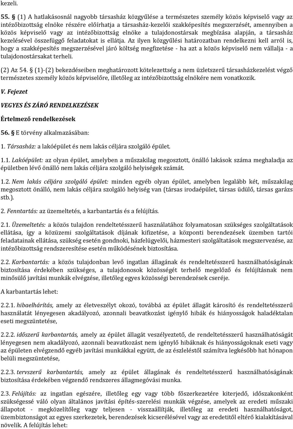 közös képviselő vagy az intézőbizottság elnöke a tulajdonostársak megbízása alapján, a társasház kezelésével összefüggő feladatokat is ellátja.