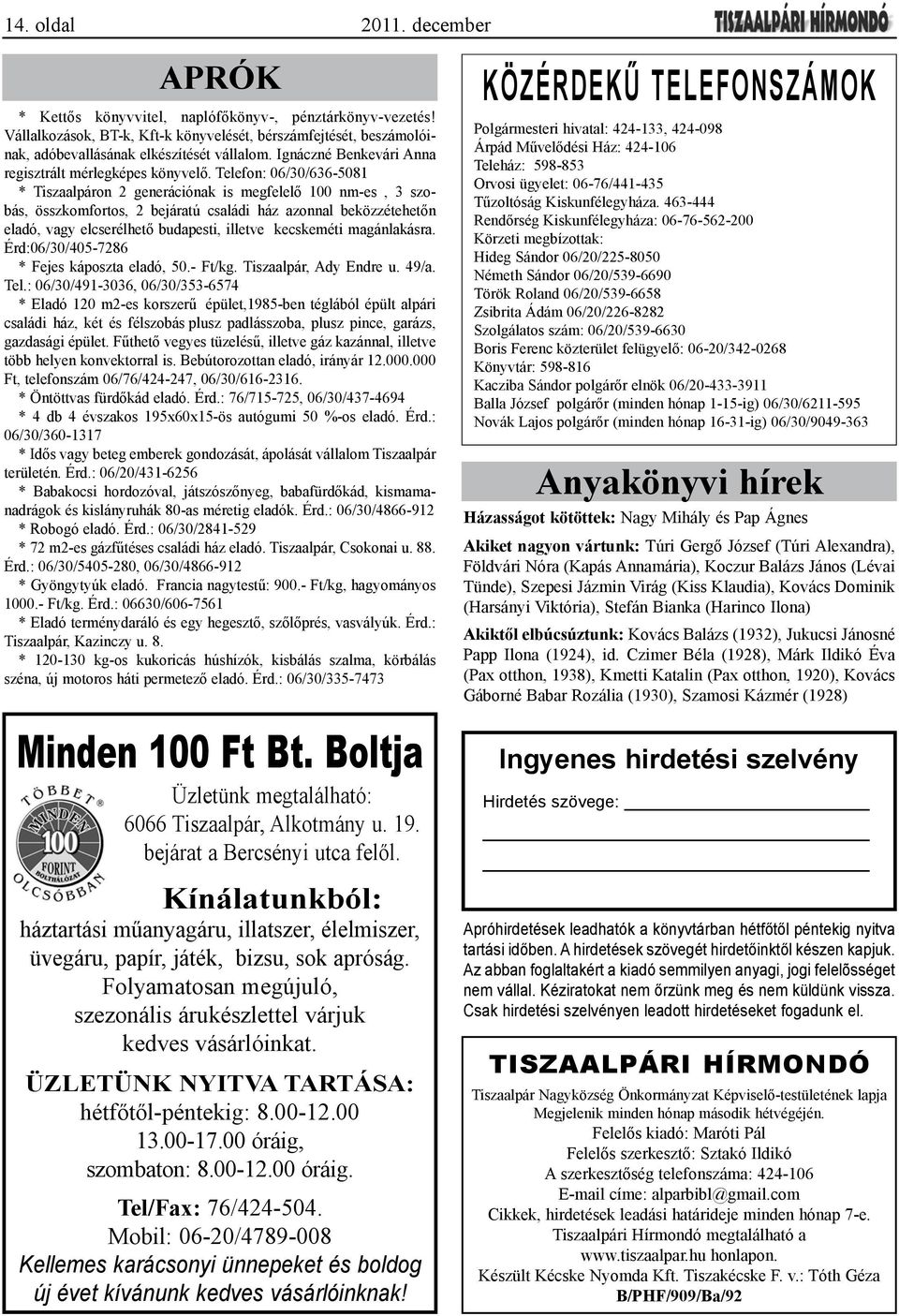 Telefon: 06/30/636-5081 * Tiszaalpáron 2 generációnak is megfelelő 100 nm-es, 3 szobás, összkomfortos, 2 bejáratú családi ház azonnal beközzétehetőn eladó, vagy elcserélhető budapesti, illetve