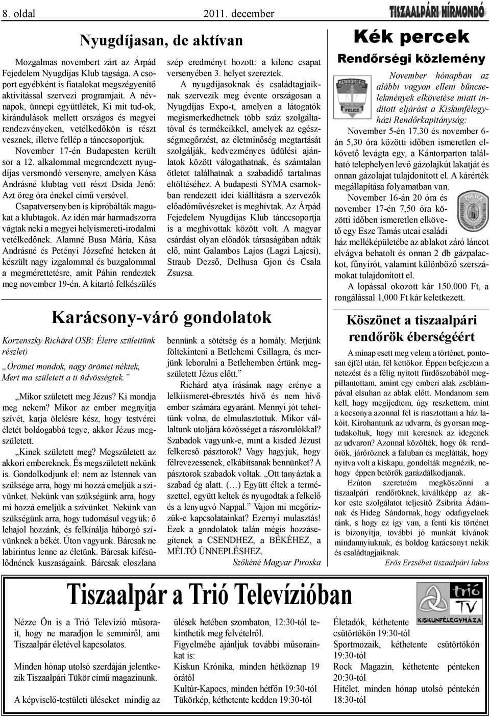 November 17-én Budapesten került sor a 12. alkalommal megrendezett nyugdíjas versmondó versenyre, amelyen Kása Andrásné klubtag vett részt Dsida Jenő: Azt öreg óra énekel című versével.