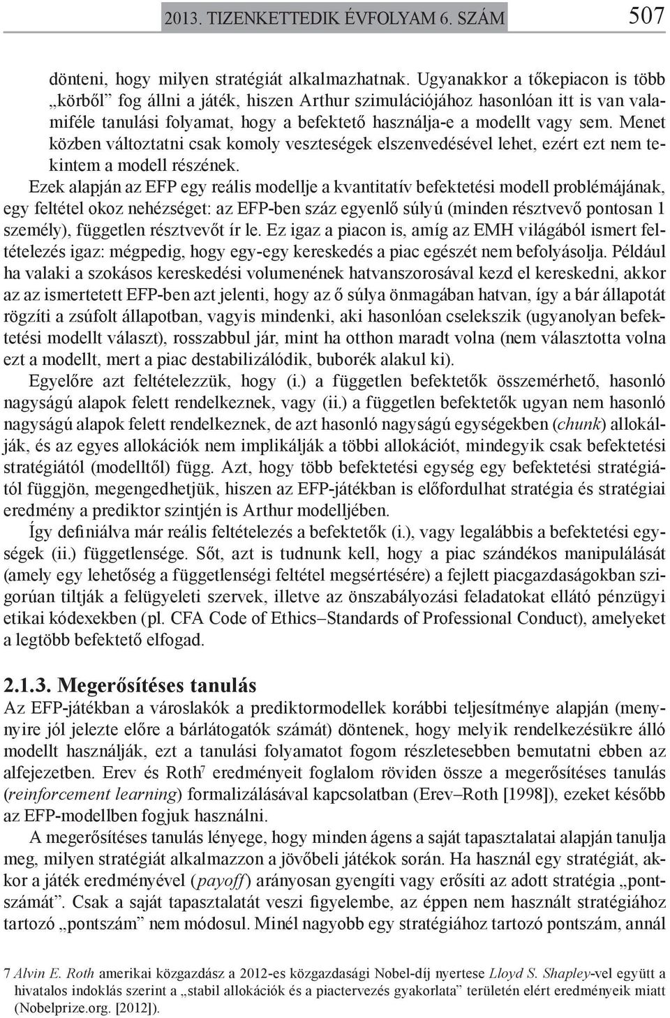 Menet közben változtatni csak komoly veszteségek elszenvedésével lehet, ezért ezt nem tekintem a modell részének.