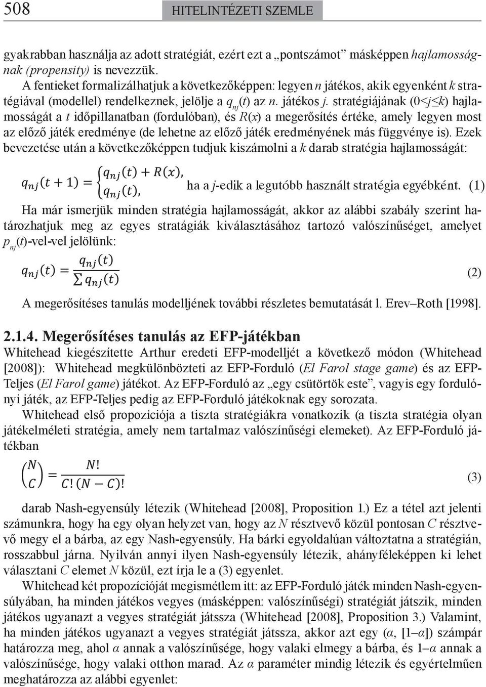 stratégiájának (0<j k) hajlamosságát a t időpillanatban (fordulóban), és R(x) a megerősítés értéke, amely legyen most az előző játék eredménye (de lehetne az előző játék eredményének más függvénye