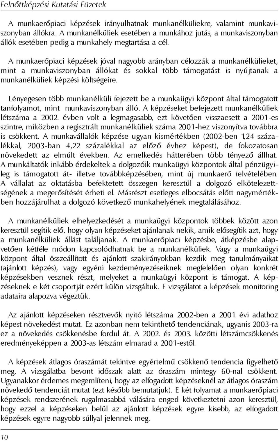 A munkaerõpiaci képzések jóval nagyobb arányban célozzák a munkanélkülieket, mint a munkaviszonyban állókat és sokkal több támogatást is nyújtanak a munkanélküliek képzési költségeire.