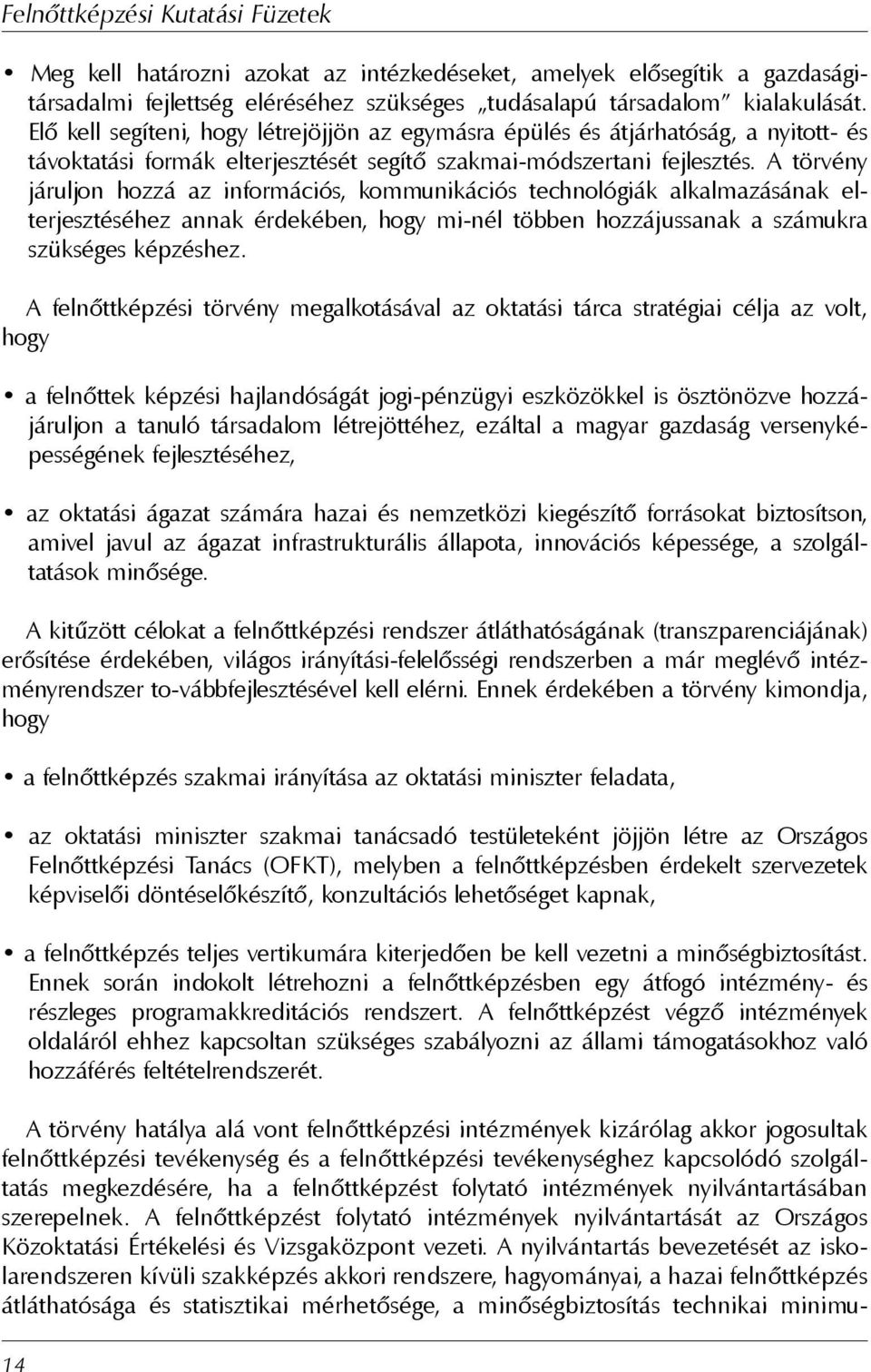 A törvény járuljon hozzá az információs, kommunikációs technológiák alkalmazásának elterjesztéséhez annak érdekében, hogy mi-nél többen hozzájussanak a számukra szükséges képzéshez.