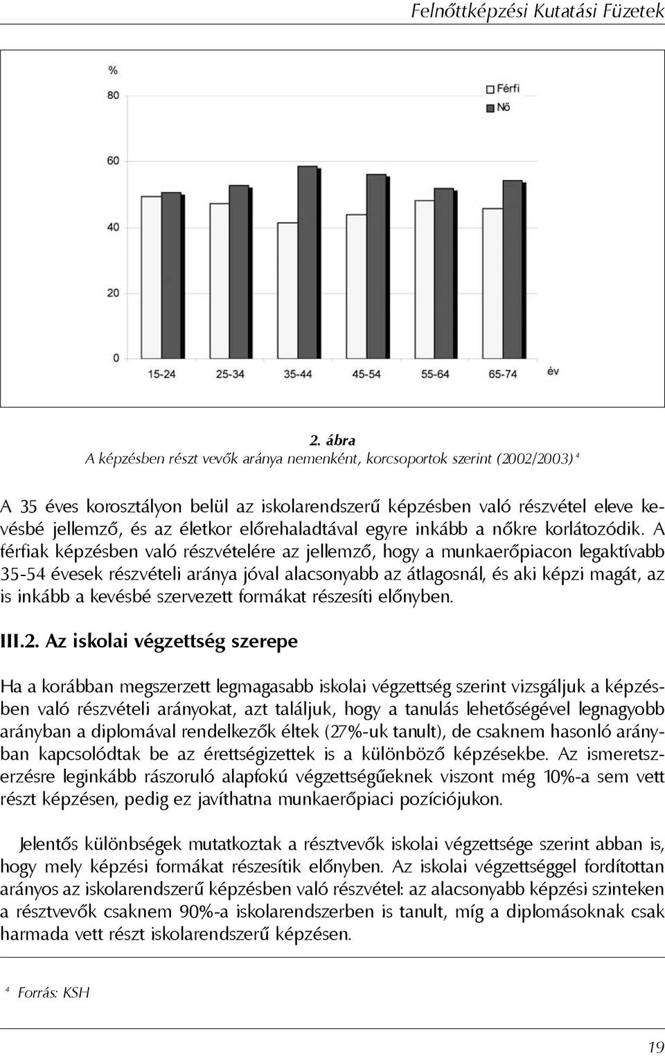 A férfiak képzésben való részvételére az jellemzõ, hogy a munkaerõpiacon legaktívabb 35-54 évesek részvételi aránya jóval alacsonyabb az átlagosnál, és aki képzi magát, az is inkább a kevésbé