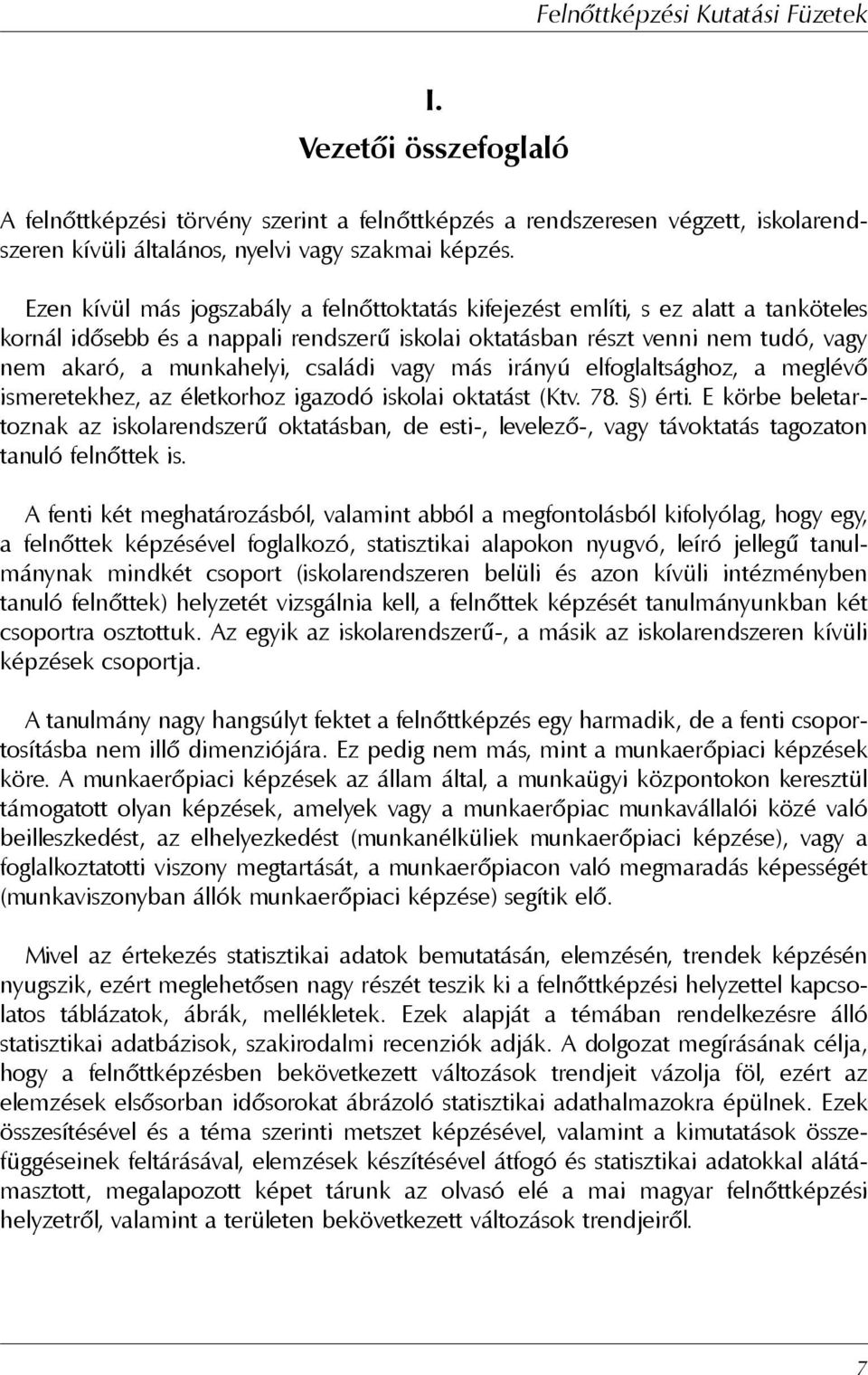 családi vagy más irányú elfoglaltsághoz, a meglévõ ismeretekhez, az életkorhoz igazodó iskolai oktatást (Ktv. 78. ) érti.