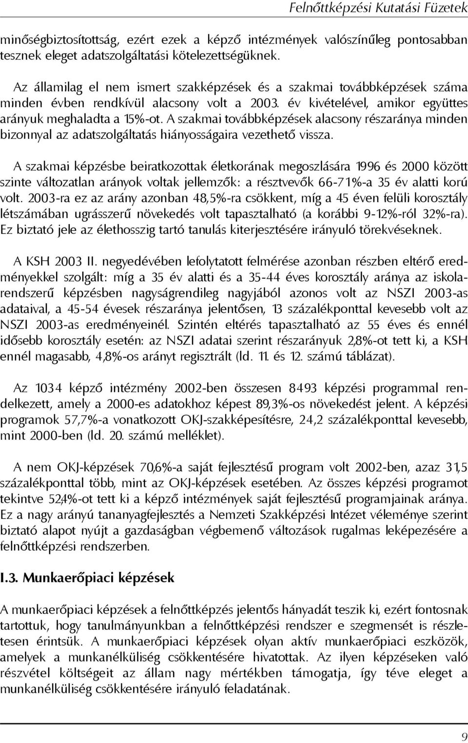 A szakmai továbbképzések alacsony részaránya minden bizonnyal az adatszolgáltatás hiányosságaira vezethetõ vissza.