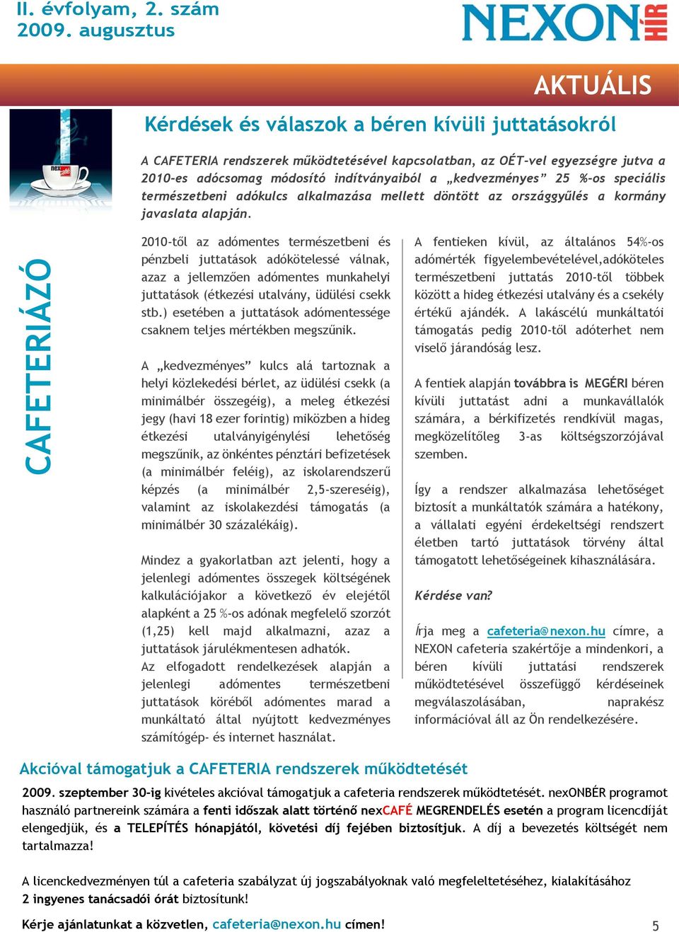 CAFETERIÁZÓ 2010-től az adómentes természetbeni és pénzbeli juttatások adókötelessé válnak, azaz a jellemzően adómentes munkahelyi juttatások (étkezési utalvány, üdülési csekk stb.