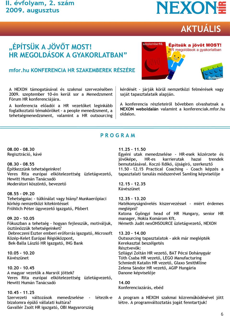 A konferencia előadói a HR vezetőket leginkább foglalkoztató témaköröket a people menedzsment, a tehetségmenedzsment, valamint a HR outsourcing kérdését - járják körül nemzetközi felmérések vagy