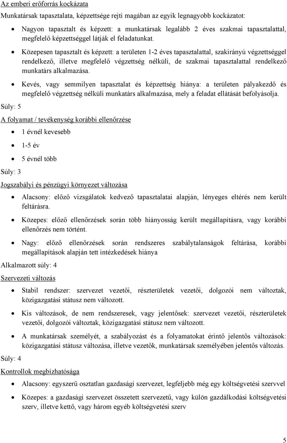 Közepesen tapasztalt és képzett: a területen 1-2 éves tapasztalattal, szakirányú végzettséggel rendelkező, illetve megfelelő végzettség nélküli, de szakmai tapasztalattal rendelkező munkatárs