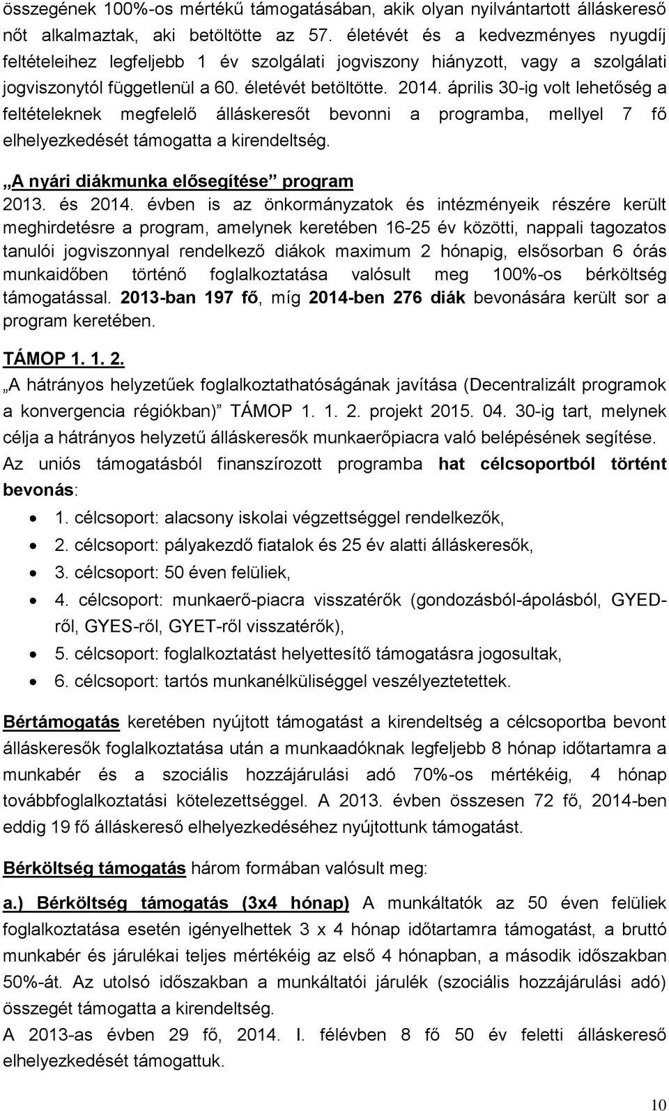 április 30-ig volt lehetőség a feltételeknek megfelelő álláskeresőt bevonni a programba, mellyel 7 fő elhelyezkedését támogatta a kirendeltség. A nyári diákmunka elősegítése program 2013. és 2014.