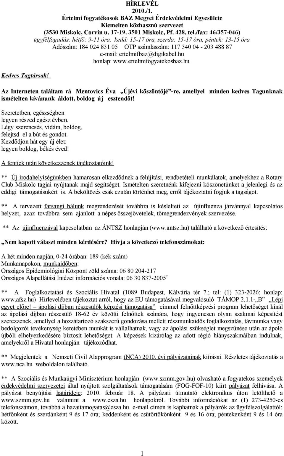 hu honlap: www.ertelmifogyatekosbaz.hu Az Interneten találtam rá Mentovics Éva Újévi köszöntőjé -re, amellyel minden kedves Tagunknak ismételten kívánunk áldott, boldog új esztendőt!