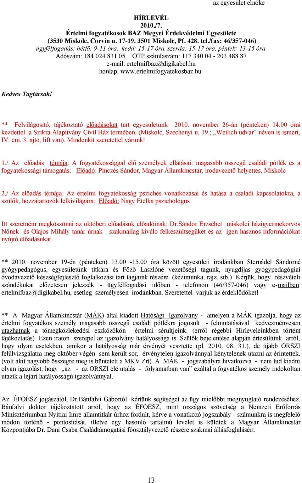 hu honlap: www.ertelmifogyatekosbaz.hu Kedves Tagtársak! ** Felvilágosító, tájékoztató előadásokat tart egyesületünk 2010. november 26-án (pénteken) 14.